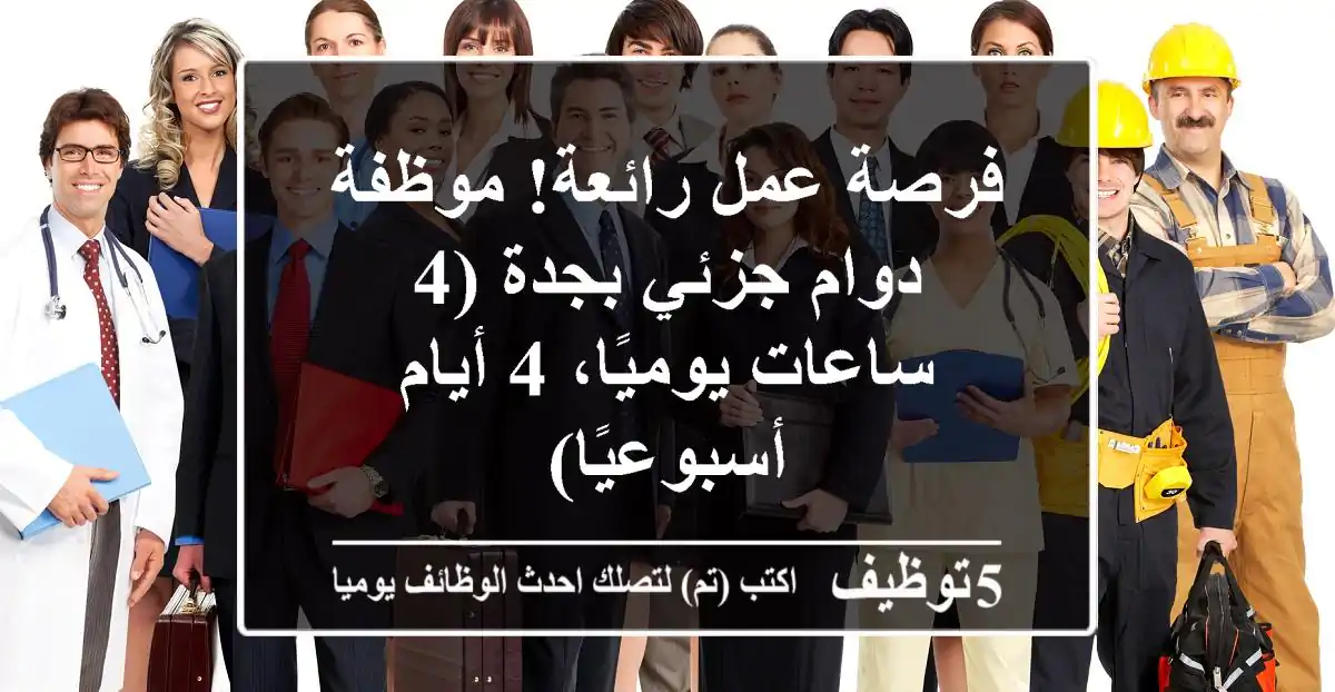 فرصة عمل رائعة! موظفة دوام جزئي بجدة (4 ساعات يوميًا، 4 أيام أسبوعيًا)