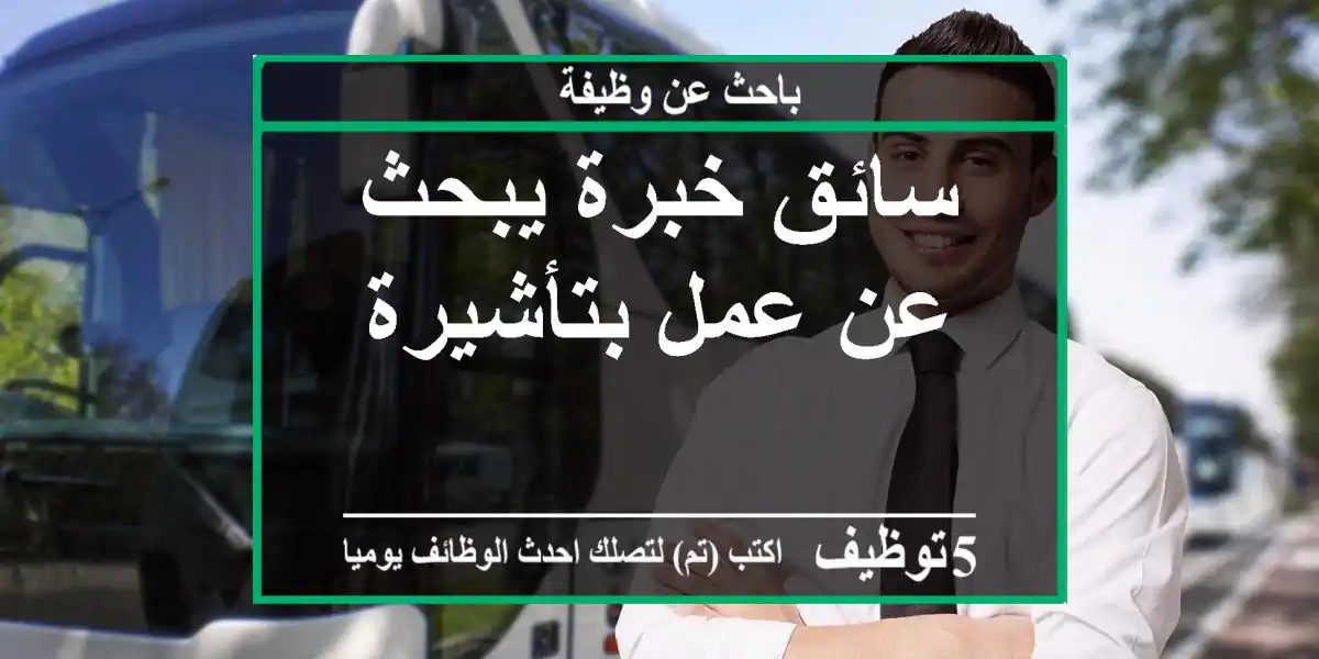 سائق خبرة يبحث عن عمل بتأشيرة