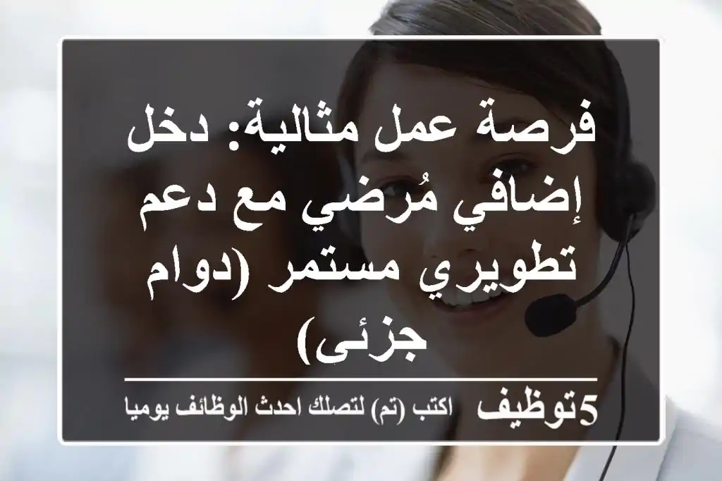 فرصة عمل مثالية: دخل إضافي مُرضي مع دعم تطويري مستمر (دوام جزئي)