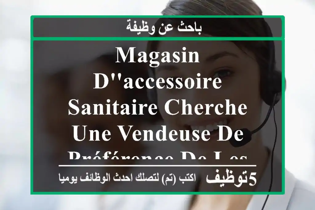 magasin d'accessoire sanitaire cherche une vendeuse de préférence de les environs de: bordj ...
