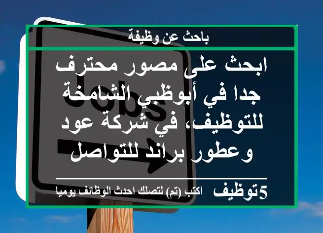 ابحث على مصور محترف جدا في أبوظبي الشامخة للتوظيف، في شركة عود وعطور براند للتواصل
