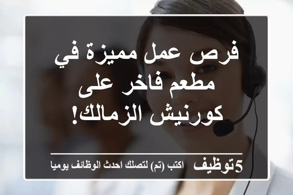 فرص عمل مميزة في مطعم فاخر على كورنيش الزمالك!