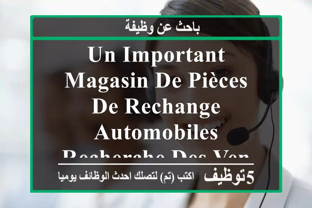 un important magasin de pièces de rechange automobiles recherche des vendeurs et des vendeuses ...