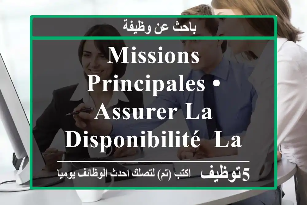 missions principales •	assurer la disponibilité, la performance et la sécurité des ...