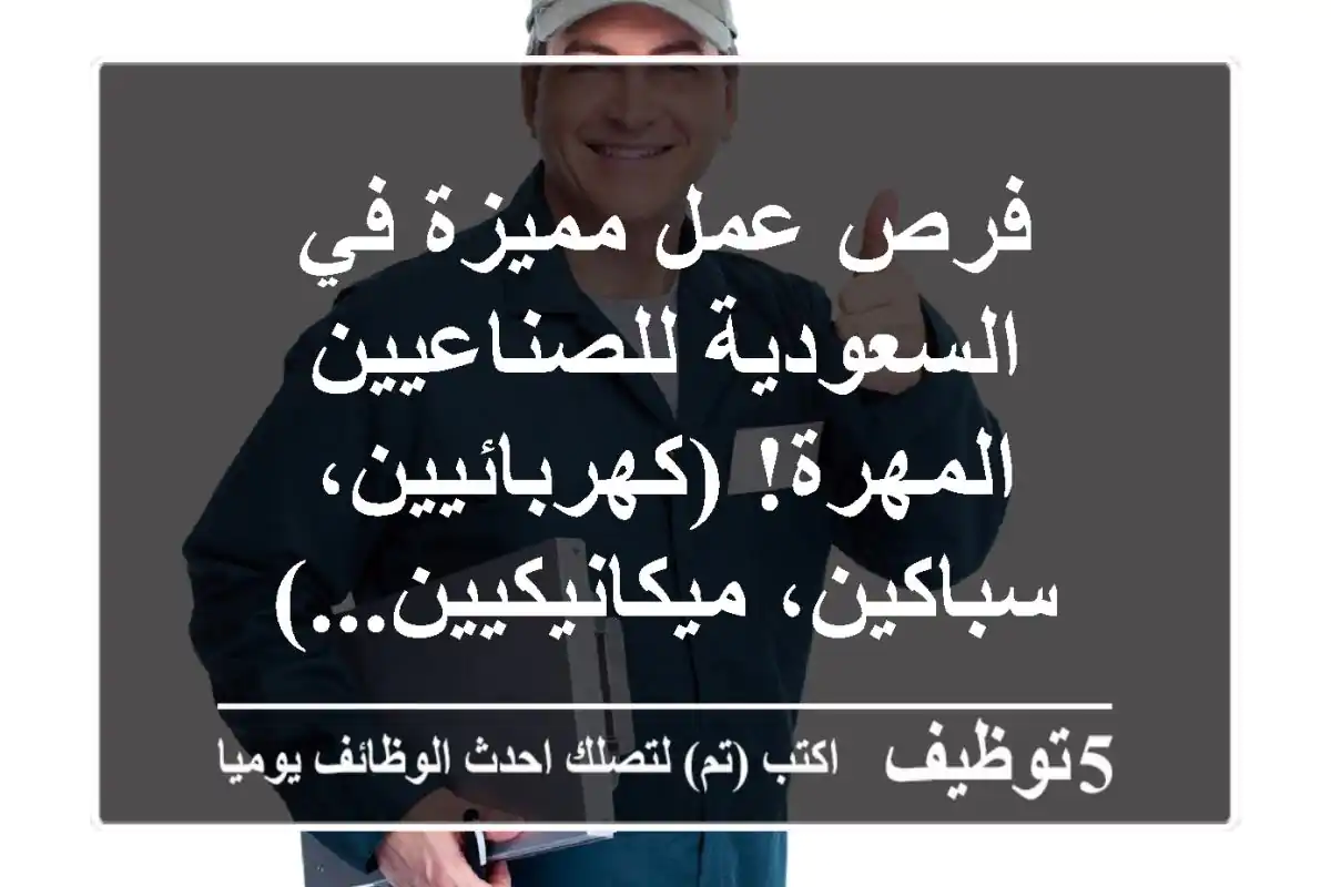 فرص عمل مميزة في السعودية للصناعيين المهرة! (كهربائيين، سباكين، ميكانيكيين...)