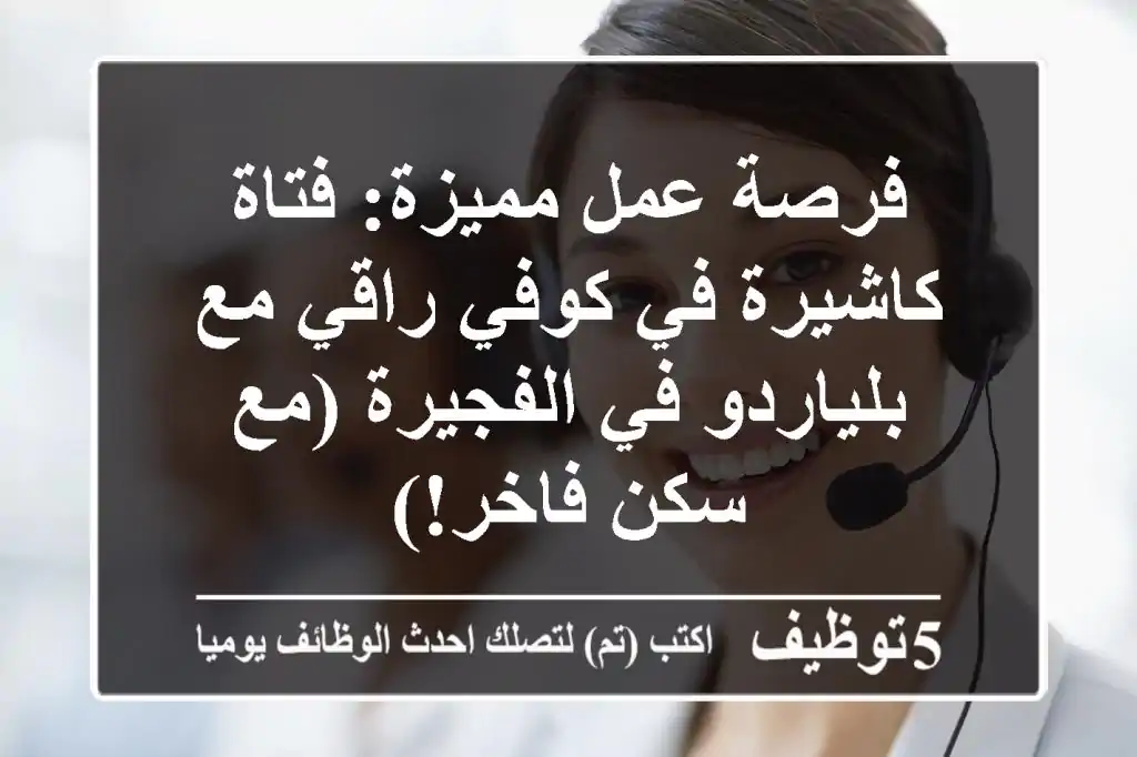 فرصة عمل مميزة: فتاة كاشيرة في كوفي راقي مع بلياردو في الفجيرة (مع سكن فاخر!)