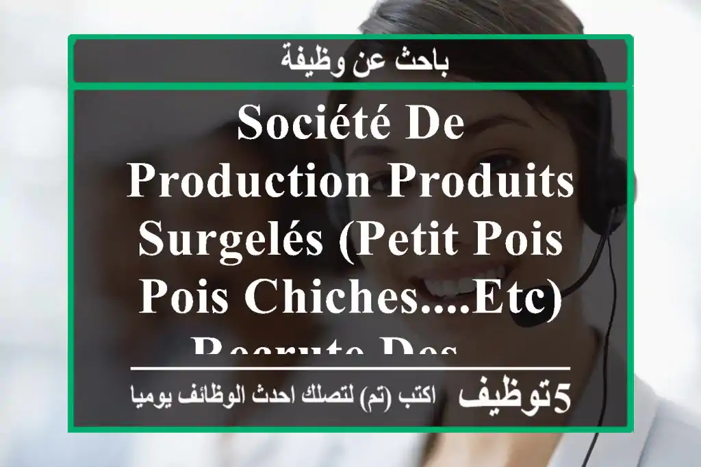 société de production produits surgelés (petit pois, pois chiches....etc) recrute des ...