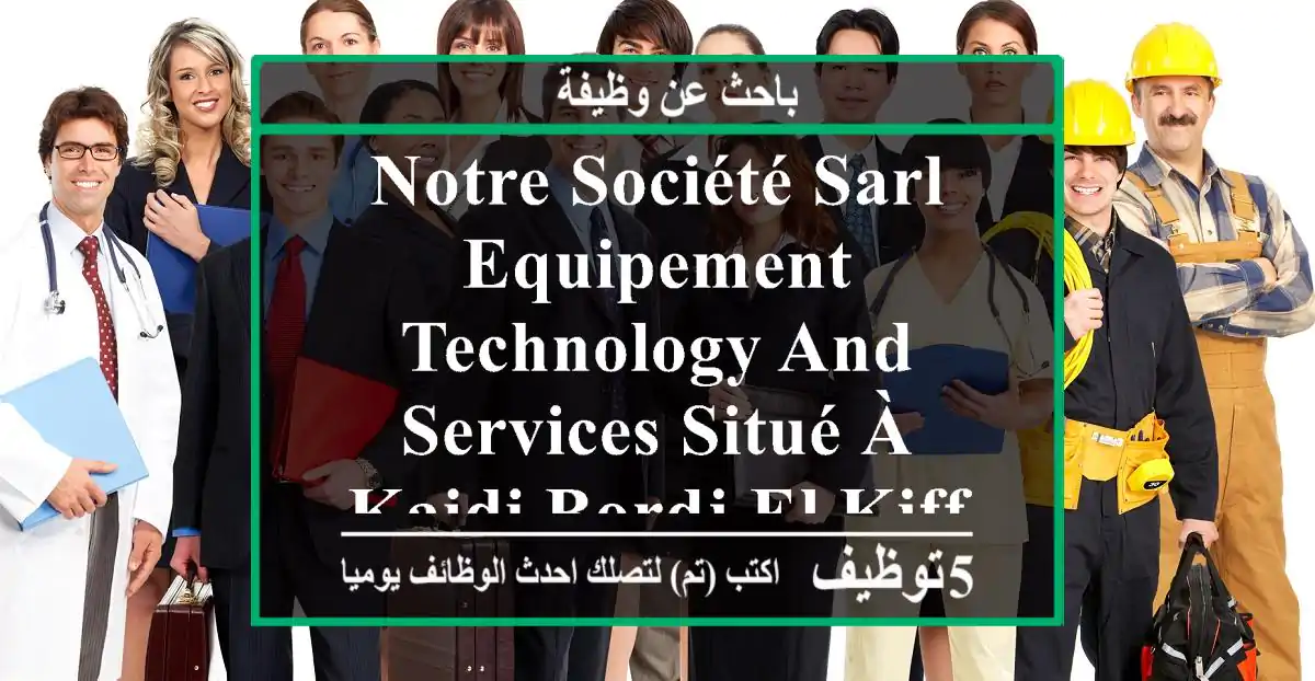 notre société sarl equipement technology and services situé à kaidi bordj el kiffan -alger est ...
