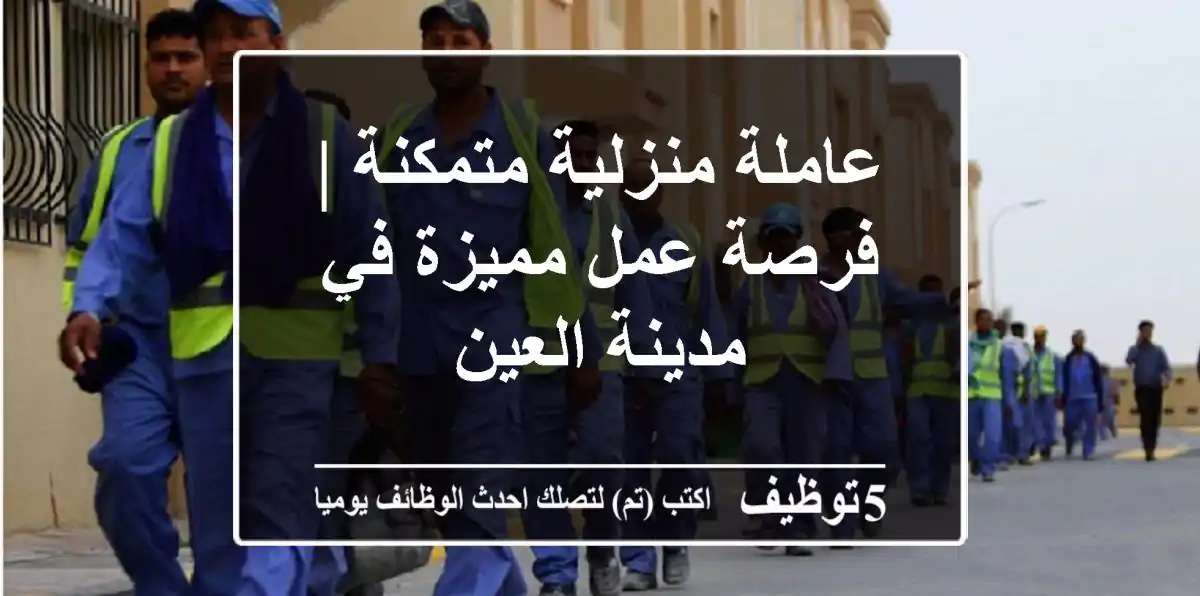 عاملة منزلية متمكنة | فرصة عمل مميزة في مدينة العين