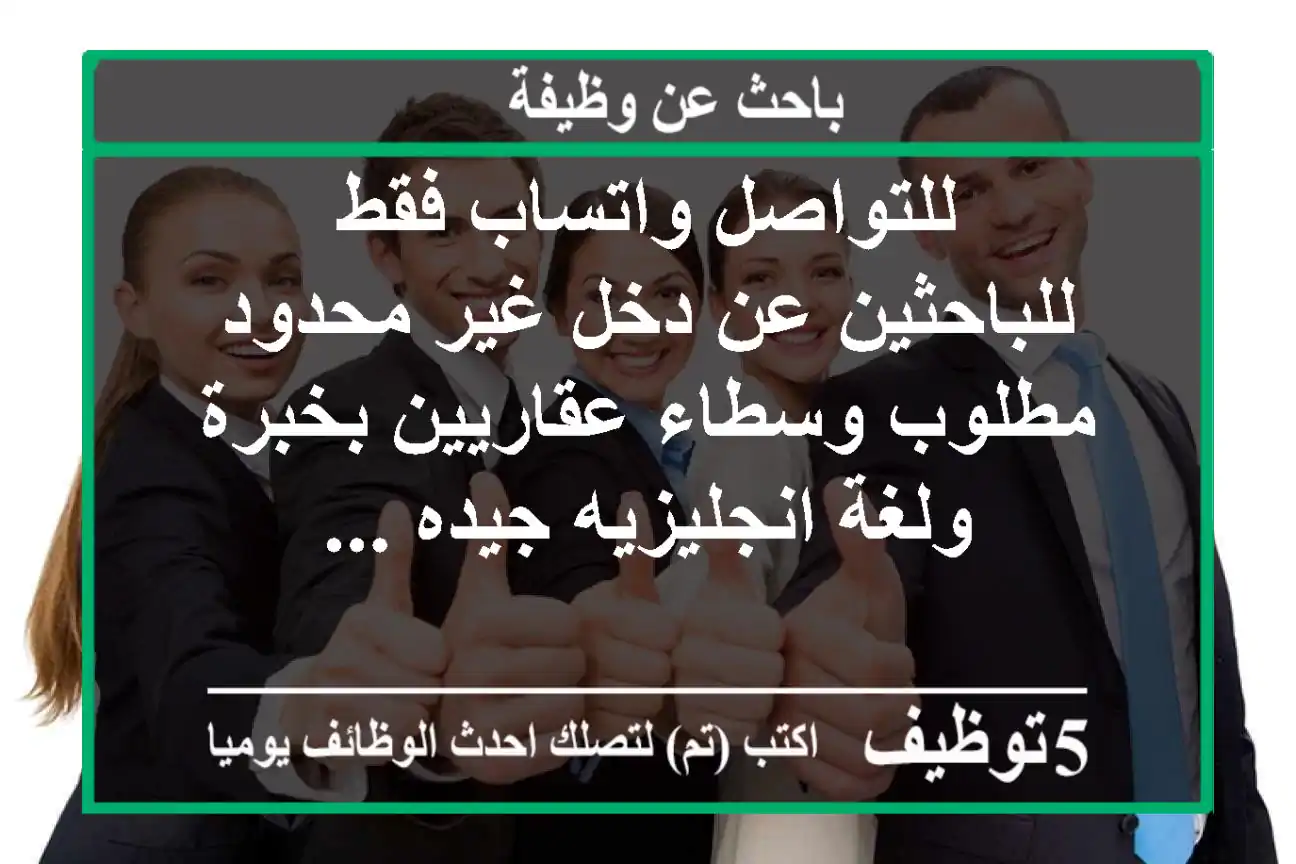 للتواصل واتساب فقط - للباحثين عن دخل غير محدود - مطلوب وسطاء عقاريين بخبرة ولغة انجليزيه جيده ...