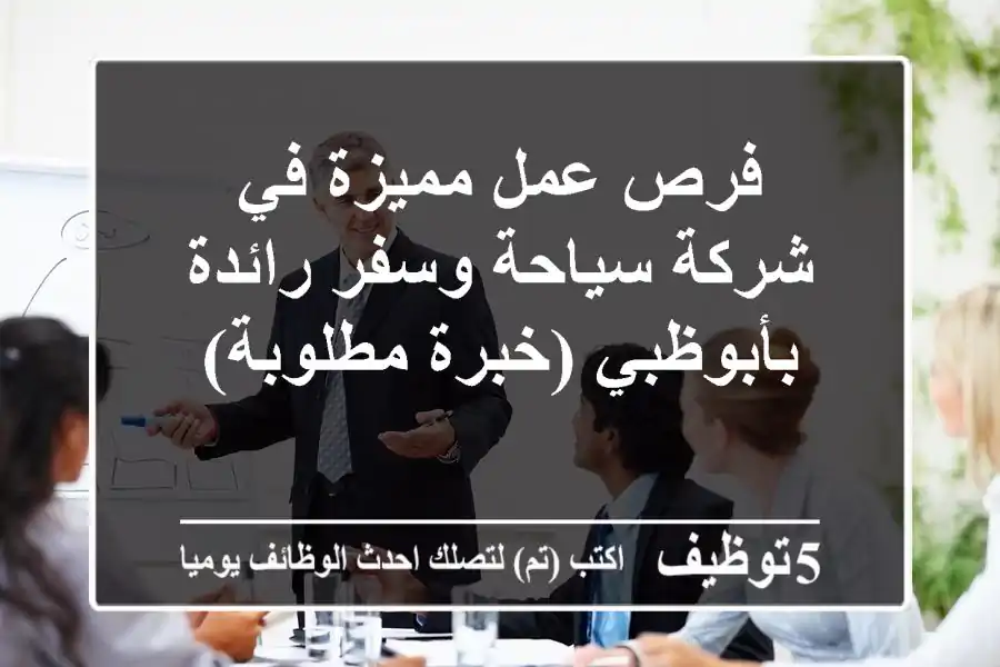 فرص عمل مميزة في شركة سياحة وسفر رائدة بأبوظبي (خبرة مطلوبة)