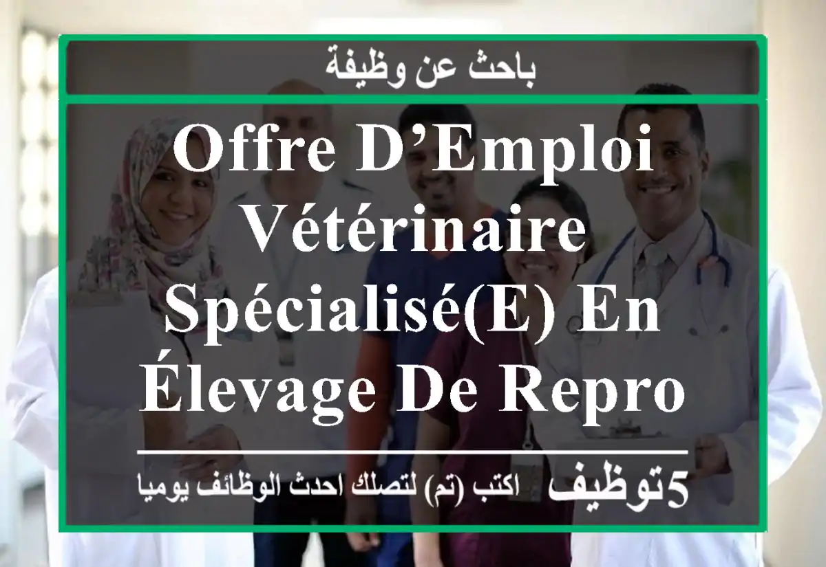 offre d’emploi vétérinaire spécialisé(e) en élevage de repro chair – hassi fedoul nous ...