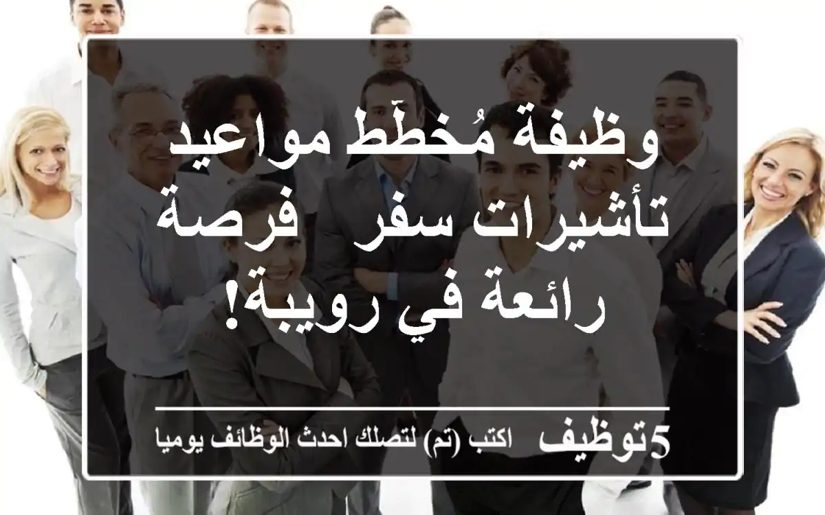 وظيفة مُخطّط مواعيد تأشيرات سفر - فرصة رائعة في رويبة!