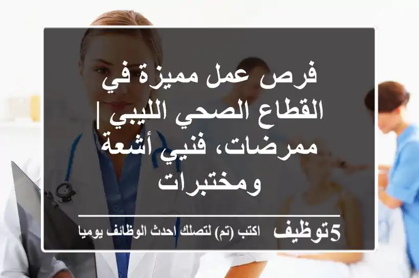 فرص عمل مميزة في القطاع الصحي الليبي | ممرضات، فنيي أشعة ومختبرات