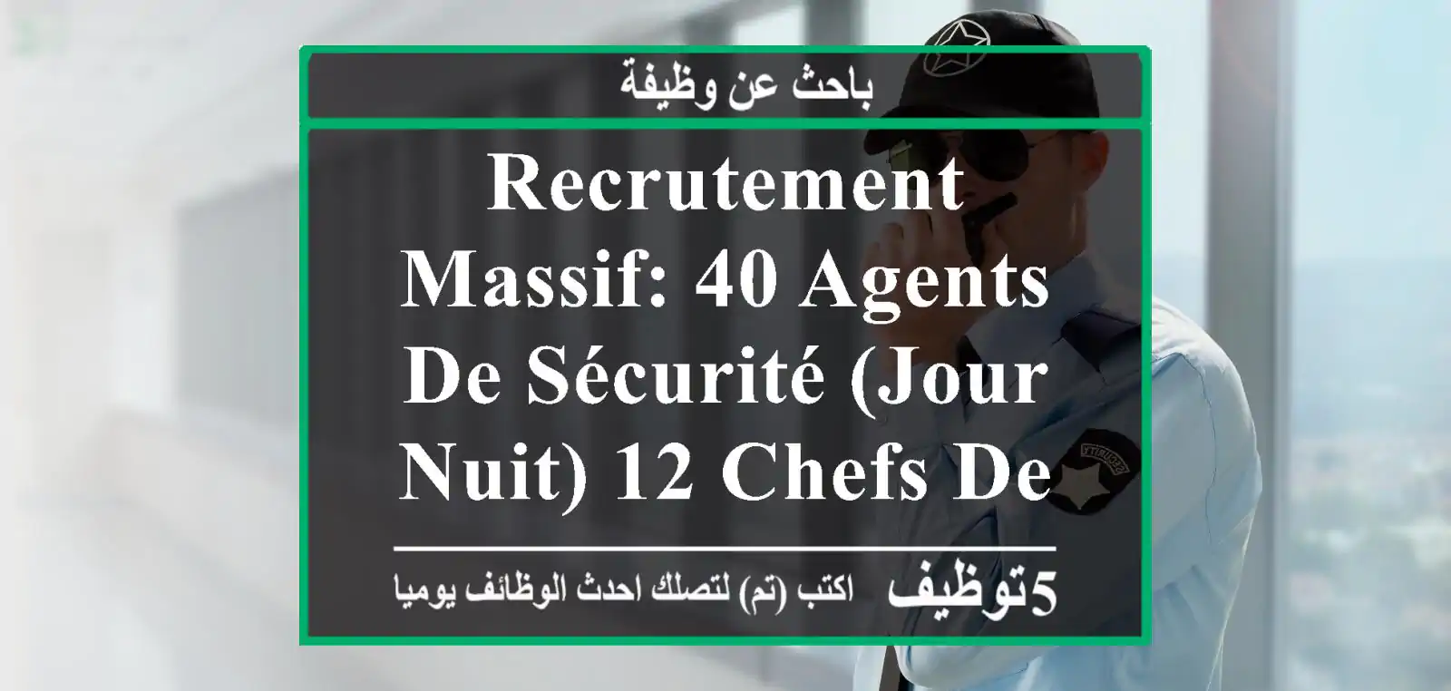 recrutement massif: 40 agents de sécurité (jour & nuit) 12 chefs de groupe 8 chefs de ...