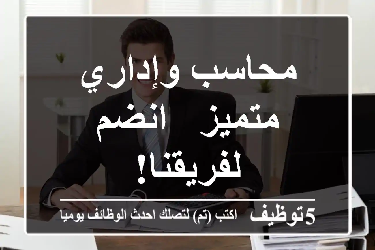 محاسب وإداري متميز - انضم لفريقنا!