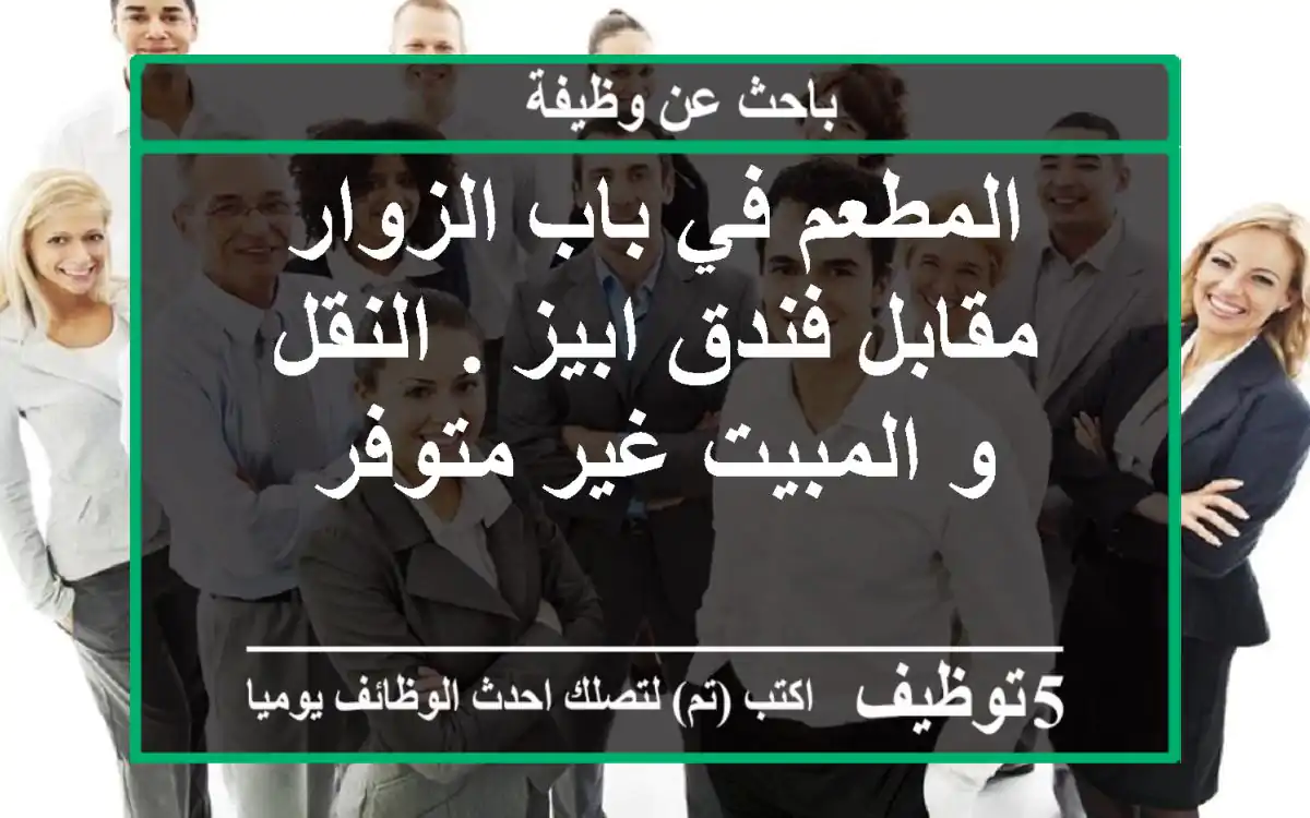 المطعم في باب الزوار مقابل فندق ابيز . النقل و المبيت غير متوفر