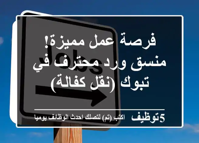 فرصة عمل مميزة! منسق ورد محترف في تبوك (نقل كفالة)