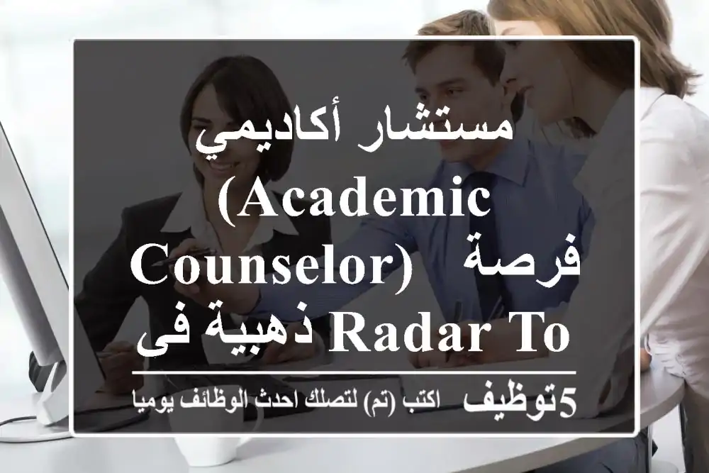 مستشار أكاديمي (Academic Counselor) - فرصة ذهبية في Radar Tour Education
