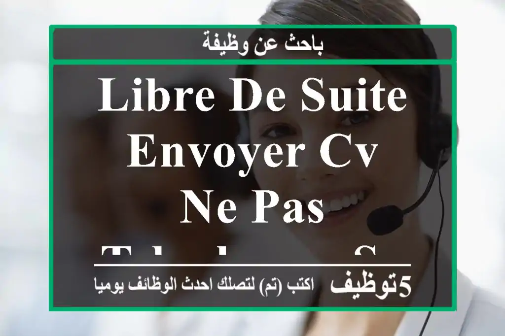libre de suite, envoyer cv ,ne pas telephoner svp