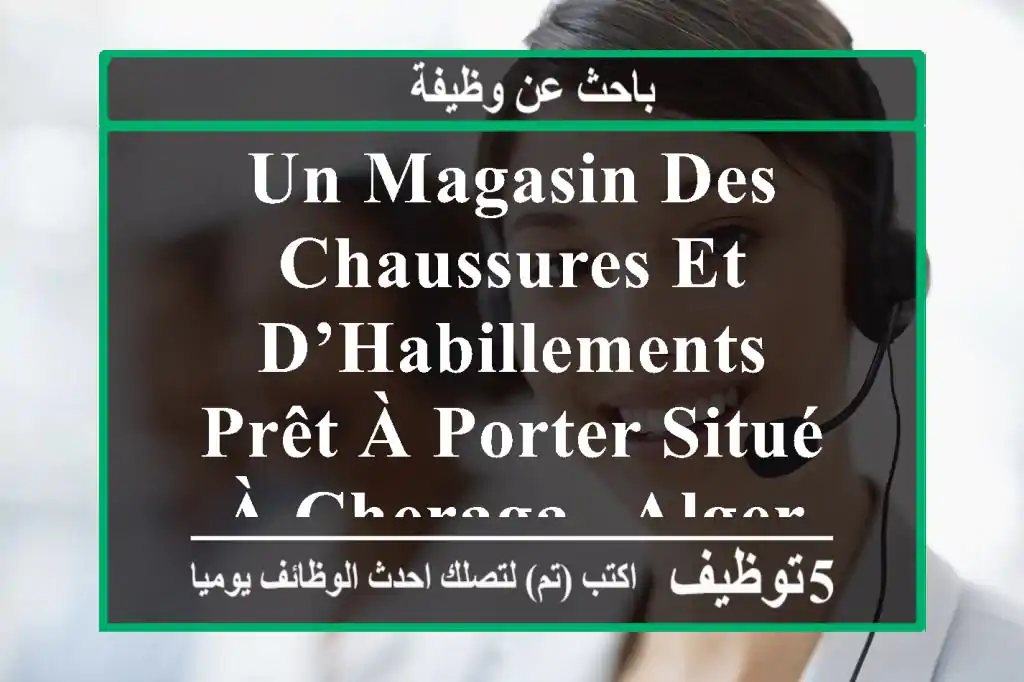 un magasin des chaussures et d’habillements prêt à porter situé à cheraga - alger cherche des ...