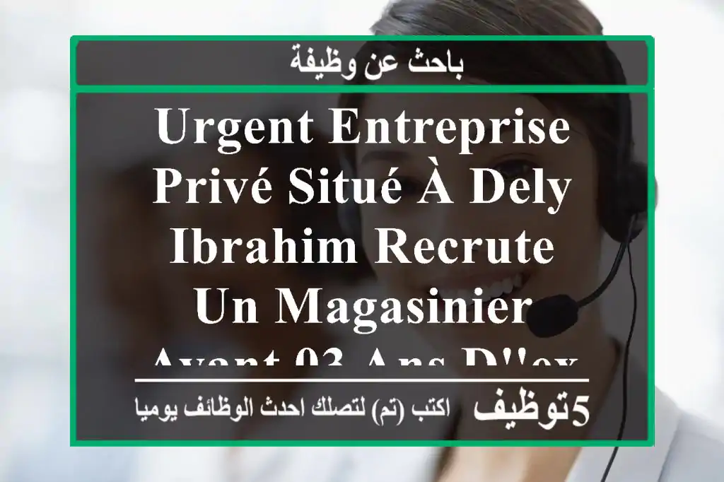 urgent entreprise privé situé à dely ibrahim recrute un magasinier ayant 03 ans d'expériences ...