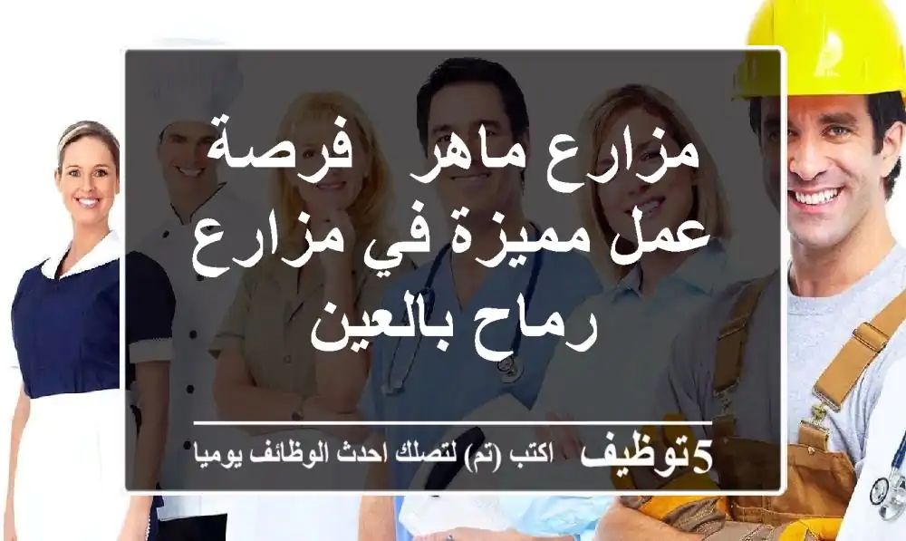 مزارع ماهر - فرصة عمل مميزة في مزارع رماح بالعين