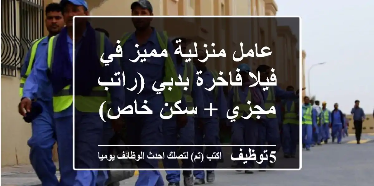عامل منزلية مميز في فيلا فاخرة بدبي (راتب مجزي + سكن خاص)