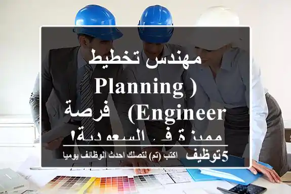 مهندس تخطيط (Planning Engineer) - فرصة مميزة في السعودية!