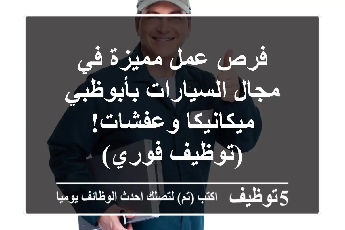 فرص عمل مميزة في مجال السيارات بأبوظبي - ميكانيكا وعفشات! (توظيف فوري)