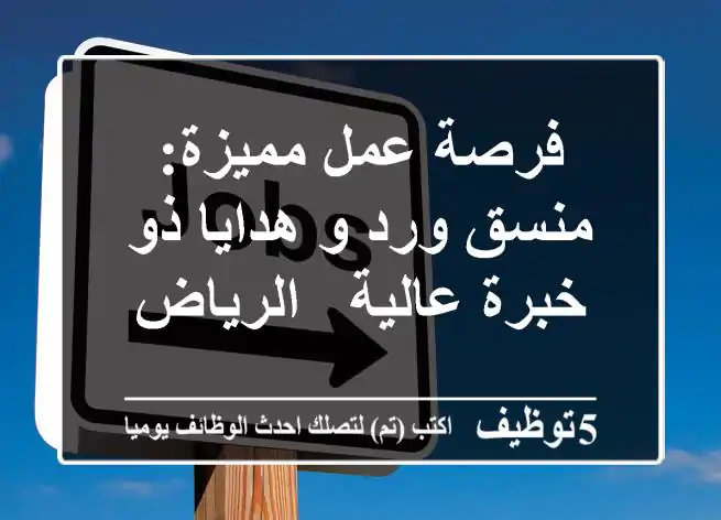 فرصة عمل مميزة: منسق ورد و هدايا ذو خبرة عالية - الرياض