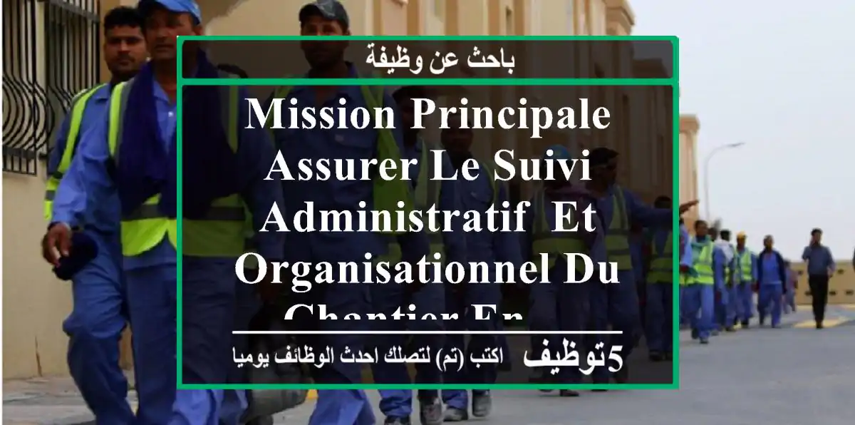 mission principale assurer le suivi administratif, et organisationnel du chantier en ...
