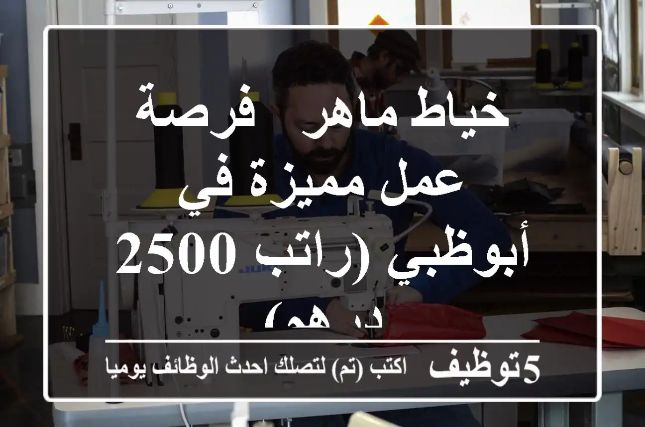 خياط ماهر - فرصة عمل مميزة في أبوظبي (راتب 2500 درهم)