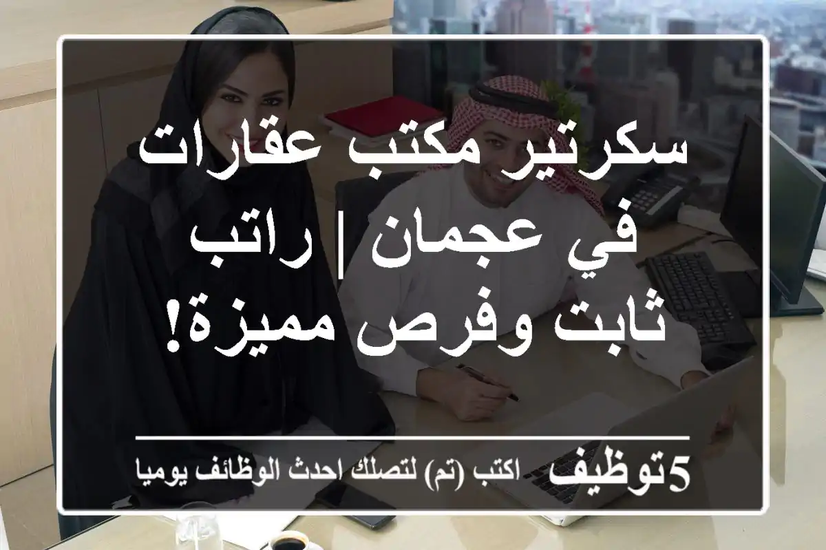 سكرتير مكتب عقارات في عجمان | راتب ثابت وفرص مميزة!