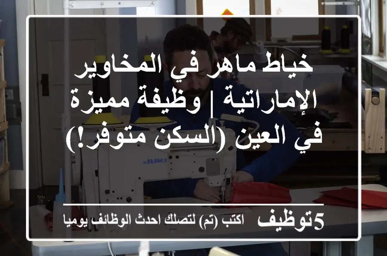 خياط ماهر في المخاوير الإماراتية | وظيفة مميزة في العين (السكن متوفر!)