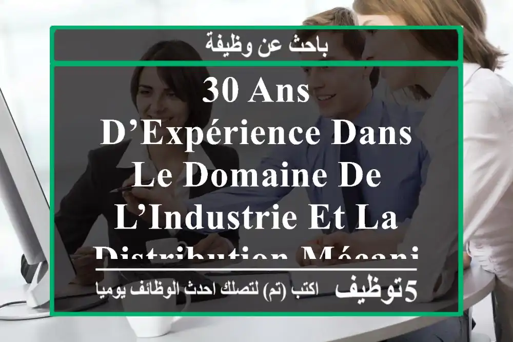 30 ans d’expérience dans le domaine de l’industrie et la distribution mécanique, pour le ...