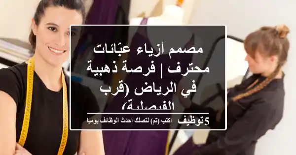 مصمم أزياء عبّائات محترف | فرصة ذهبية في الرياض (قرب الفيصلية)