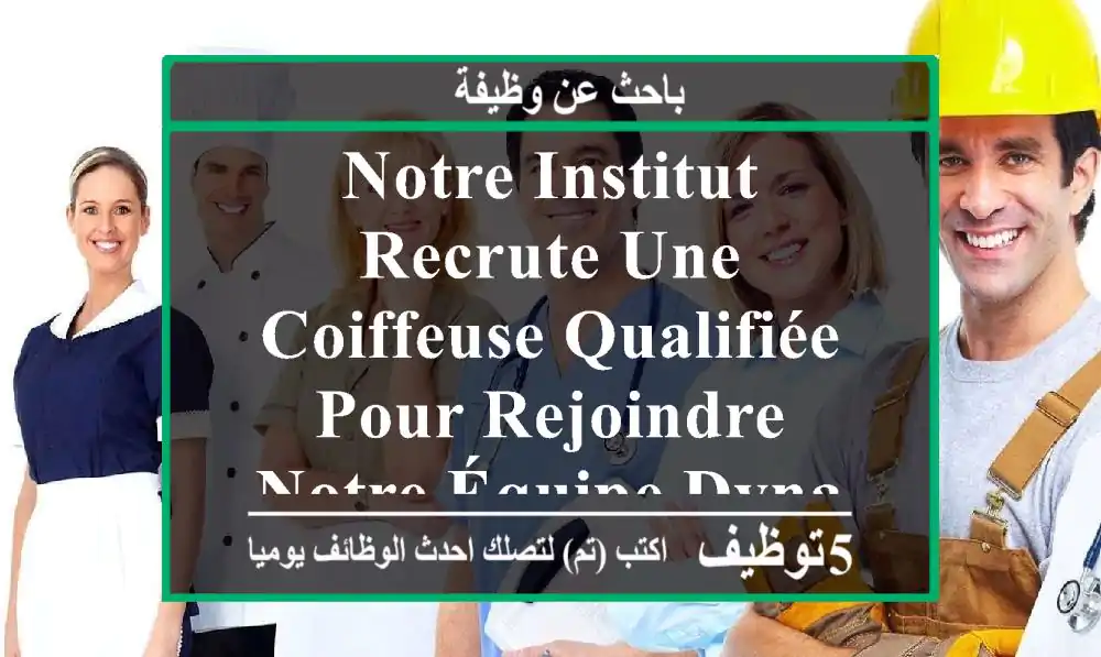 notre institut recrute une coiffeuse qualifiée pour rejoindre notre équipe dynamique et ...