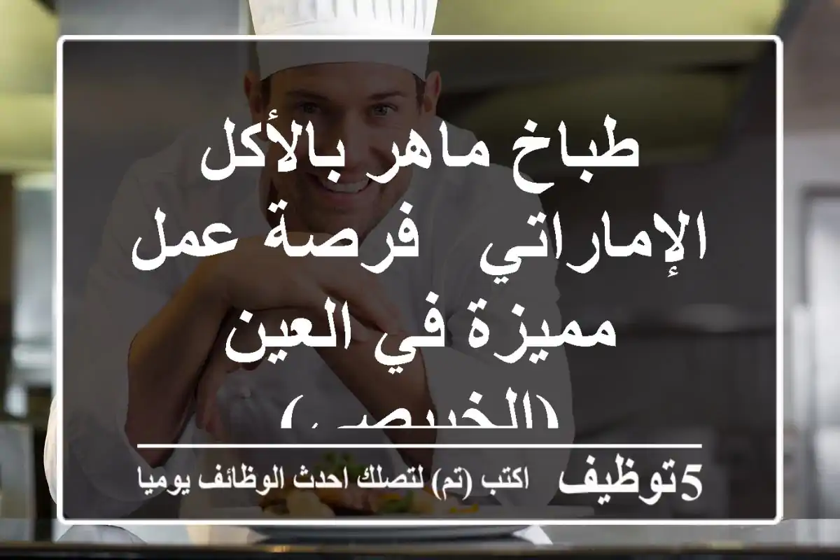 طباخ ماهر بالأكل الإماراتي - فرصة عمل مميزة في العين (الخبيصي)