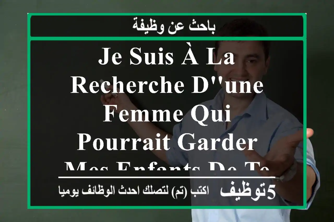 je suis à la recherche d'une femme qui pourrait garder mes enfants de temps en temps (ma ...