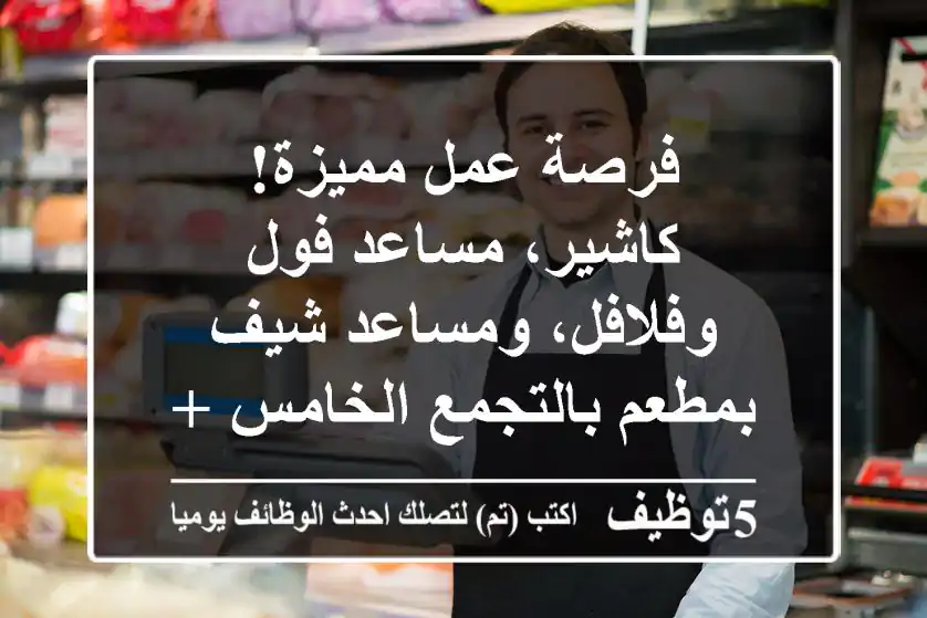فرصة عمل مميزة! كاشير، مساعد فول وفلافل، ومساعد شيف بمطعم بالتجمع الخامس + سكن!