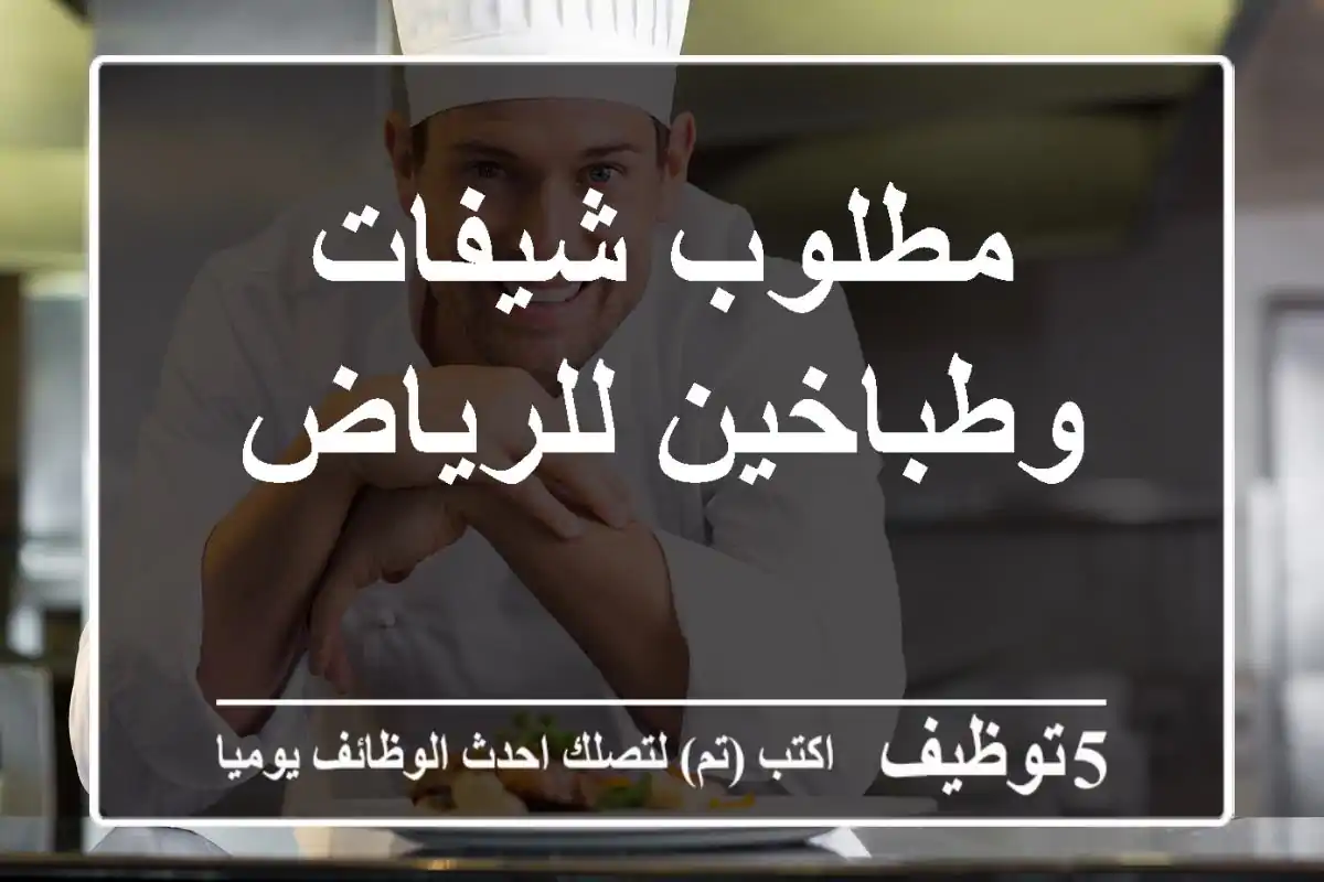 مطلوب شيفات وطباخين للرياض