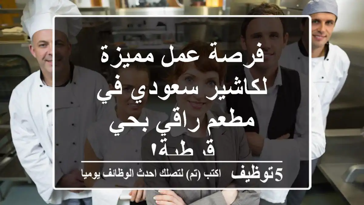 فرصة عمل مميزة لكاشير سعودي في مطعم راقي بحي قرطبة!