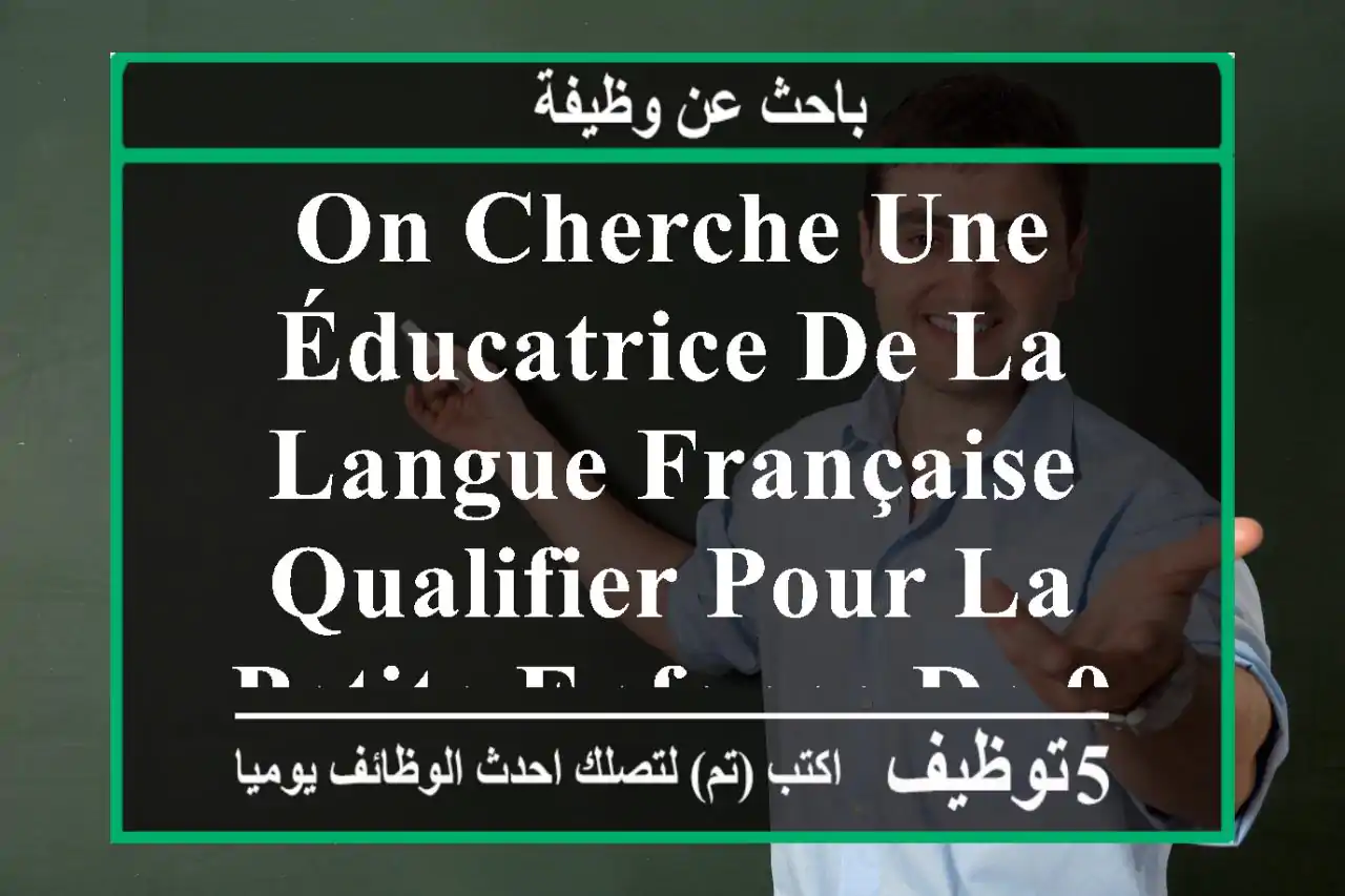 on cherche une éducatrice de la langue française qualifier pour la petite enfance de 0306 ans ...
