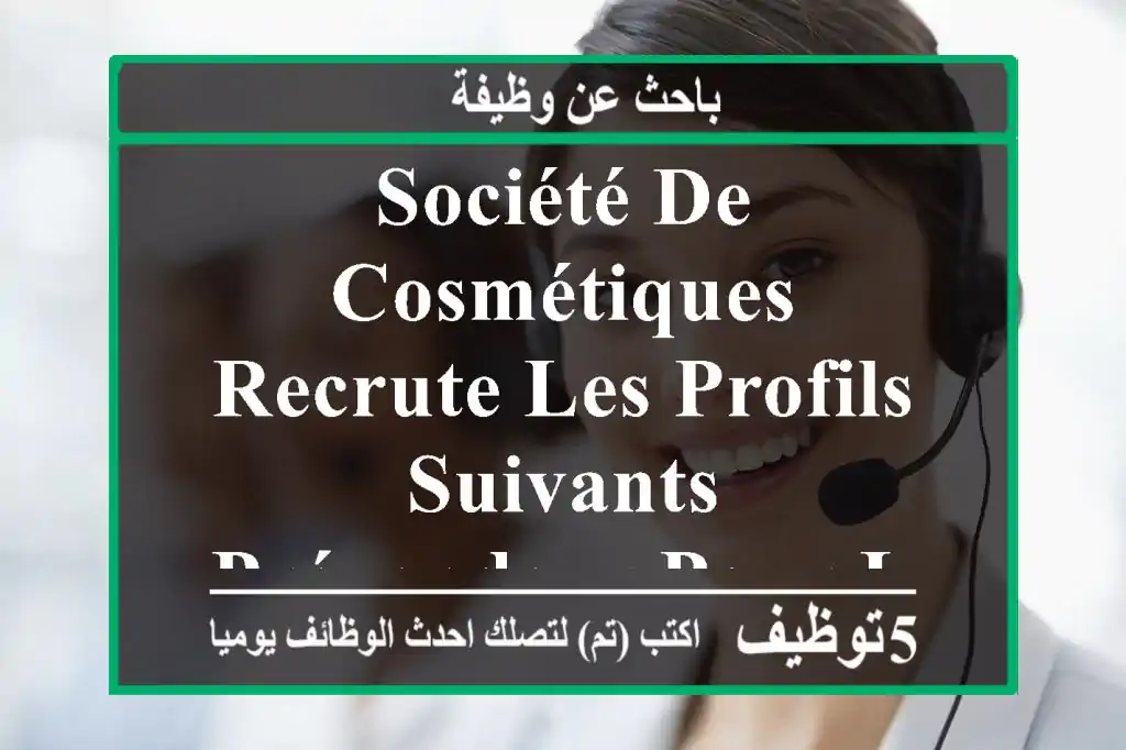 société de cosmétiques recrute les profils suivants prévendeur pour la wilaya de boumerdès ...