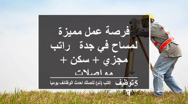 فرصة عمل مميزة لمساح في جدة - راتب مجزي + سكن + مواصلات
