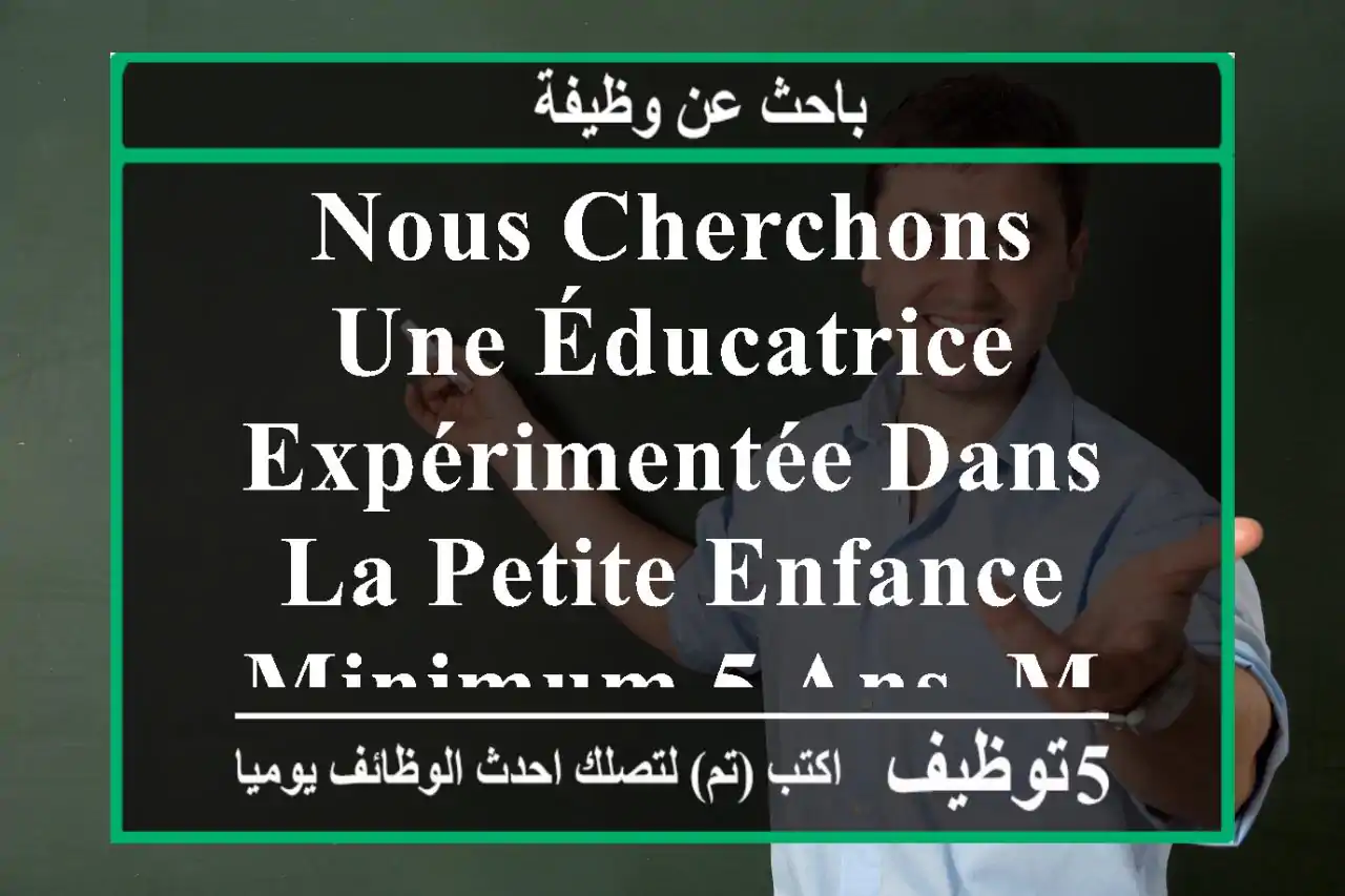 nous cherchons une éducatrice expérimentée dans la petite enfance minimum 5 ans, maîtrisant la ...