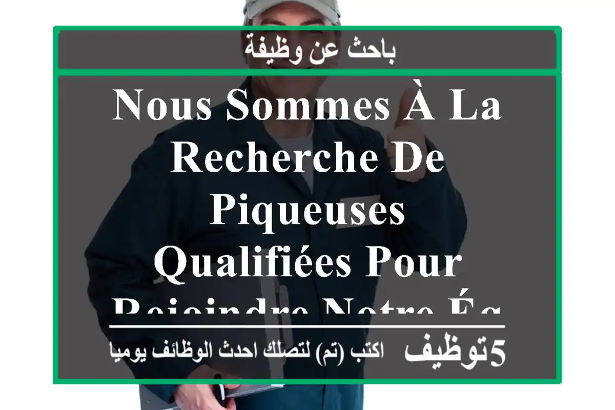 nous sommes à la recherche de piqueuses qualifiées pour rejoindre notre équipe dynamique et ...
