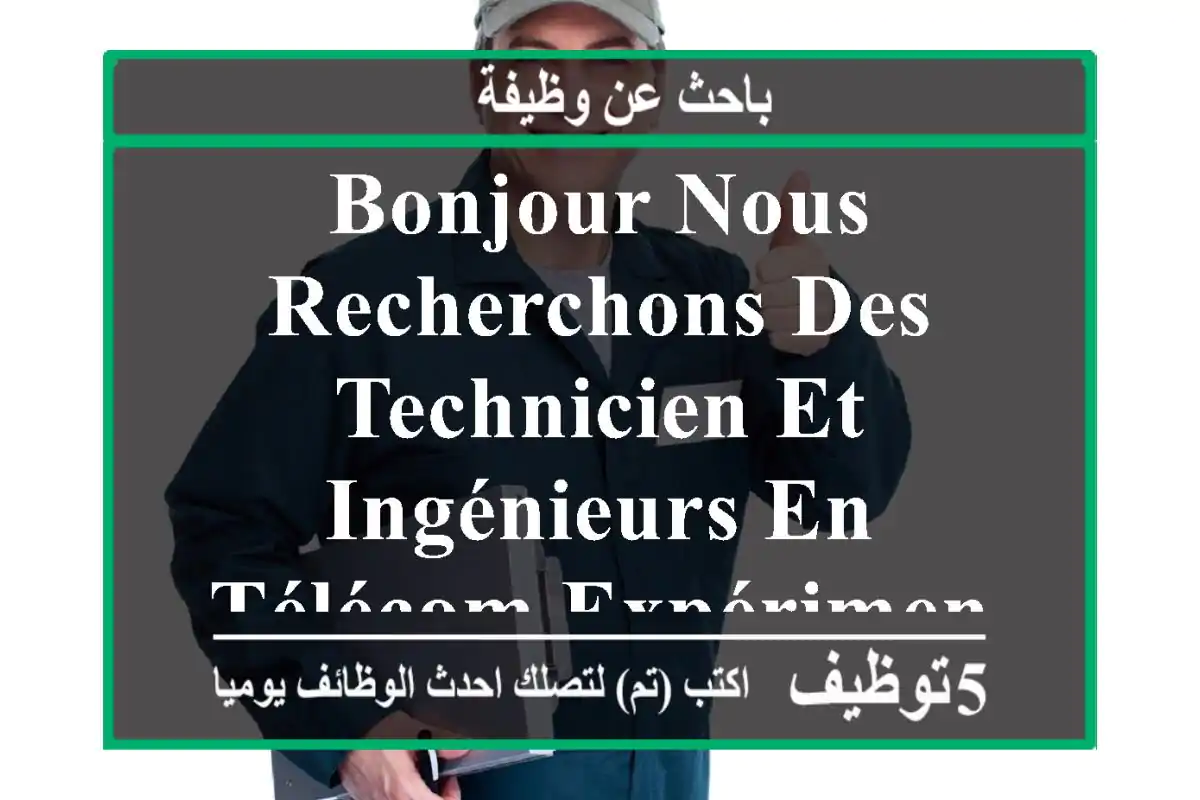 bonjour nous recherchons des technicien et ingénieurs en télécom expérimenté en installation ...