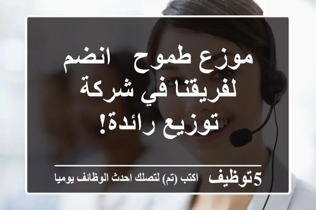 موزع طموح - انضم لفريقنا في شركة توزيع رائدة!
